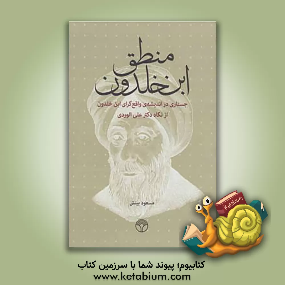 کتاب منطق ابن خلدون: جستاری در اندیشه ی واقع گرای ابن خلدون از نگاه دکتر علی الوردی اثر مسعود بینش