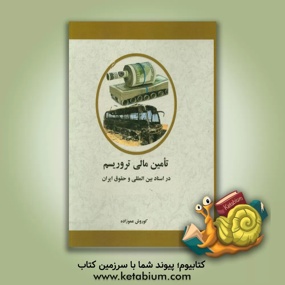 کتاب تامین مالی تروریسم در اسناد بین المللی و حقوق ایران اثر کوروش عموزاده