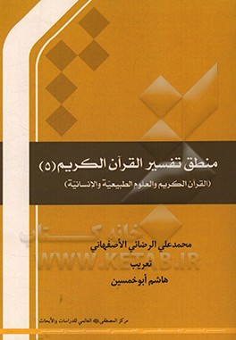 کتاب منطق تفسیر القرآن الکریم (5): القرآن الکریم و العلوم الطبیعیه و الانسانیه اثر محمدعلی رضایی‌اصفهانی