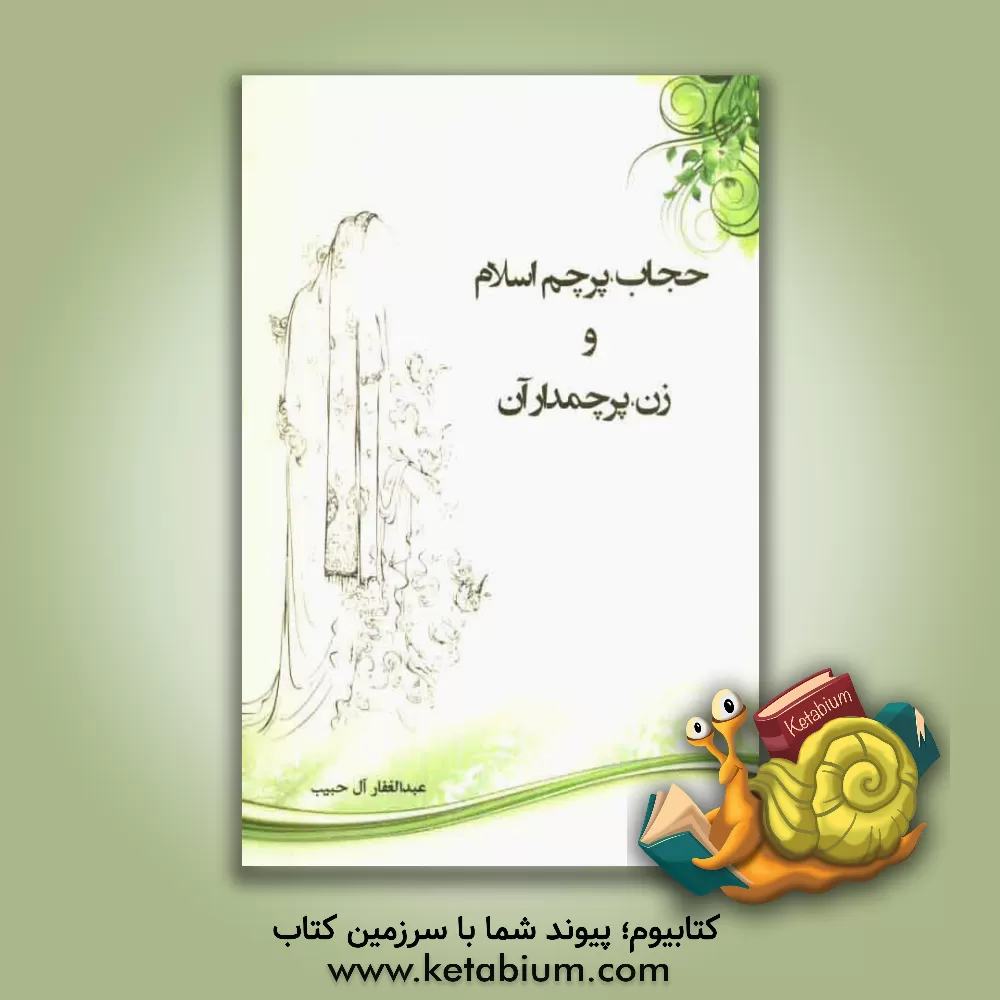 کتاب حجاب، پرچم اسلام و زن، پرچم دار آن: سلسله بحث هایی پیرامون مقام و منزلت و جایگاه زن در اسلام اثر عبدالغفار آل‌حبیب