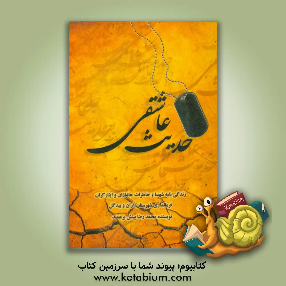 کتاب حدیث عاشقی: مجموعه زندگی نامه و خاطرات شهدا، جانبازان و ایثارگران فرمانداری شهرستان آران و بیدگل اثر محمدرضا بینش‌برهمند