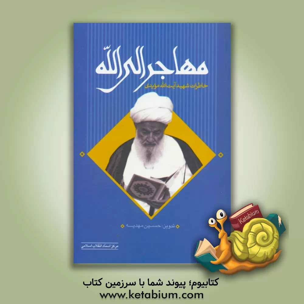 کتاب مهاجر الی الله (خاطرات شهید آیت الله مویدی) اثر حسین مهدیه