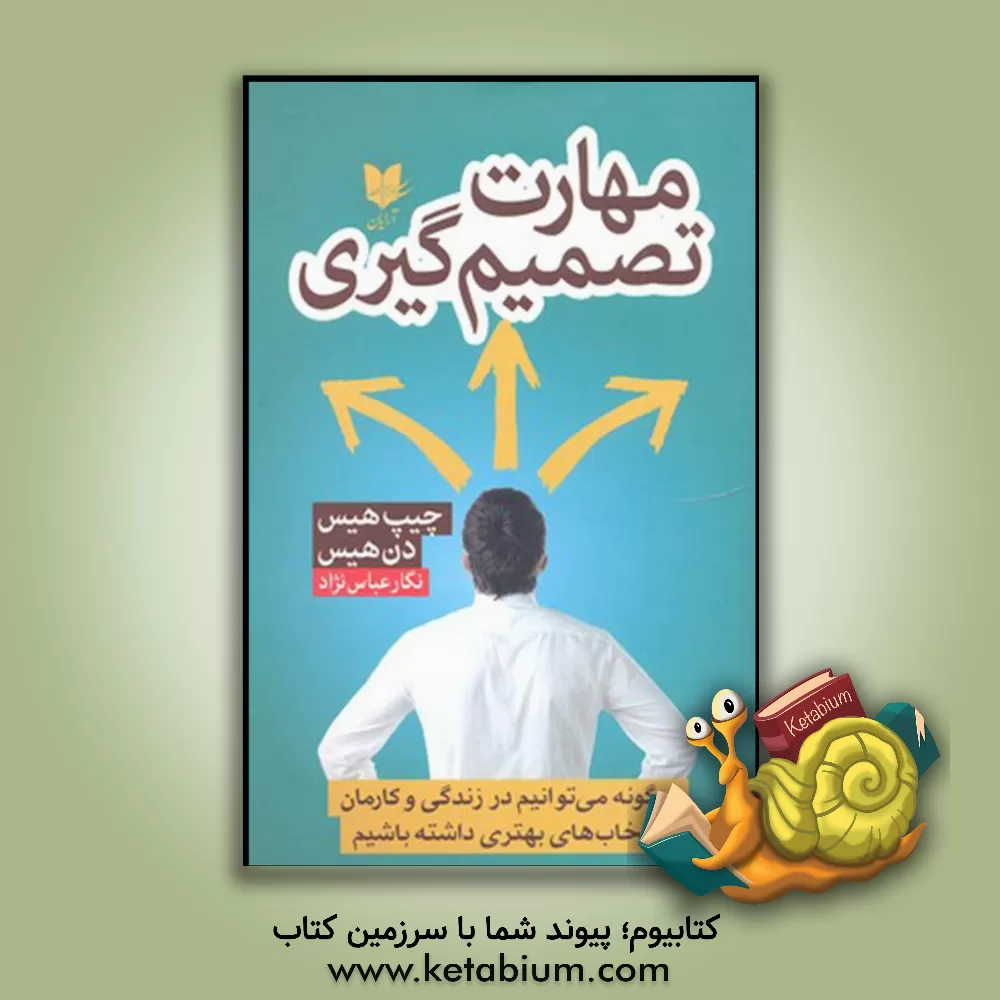 کتاب مهارت تصمیم گیری: چگونه می توانیم در زندگی و کارمان انتخاب های بهتری داشته باشیم اثر چیپ هیث