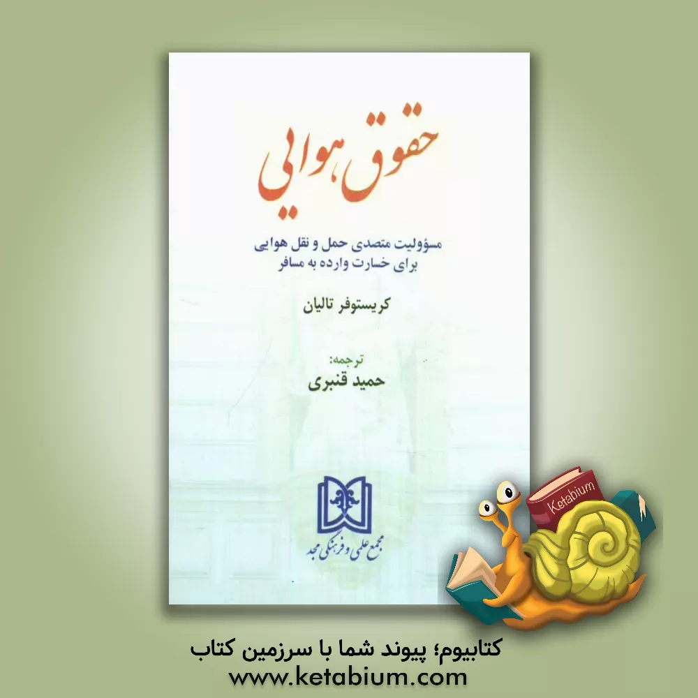 کتاب حقوق هوایی: مسوولیت متصدی حمل و نقل هوایی برای خسارت وارده به مسافر اثر کریستوفر تالیان