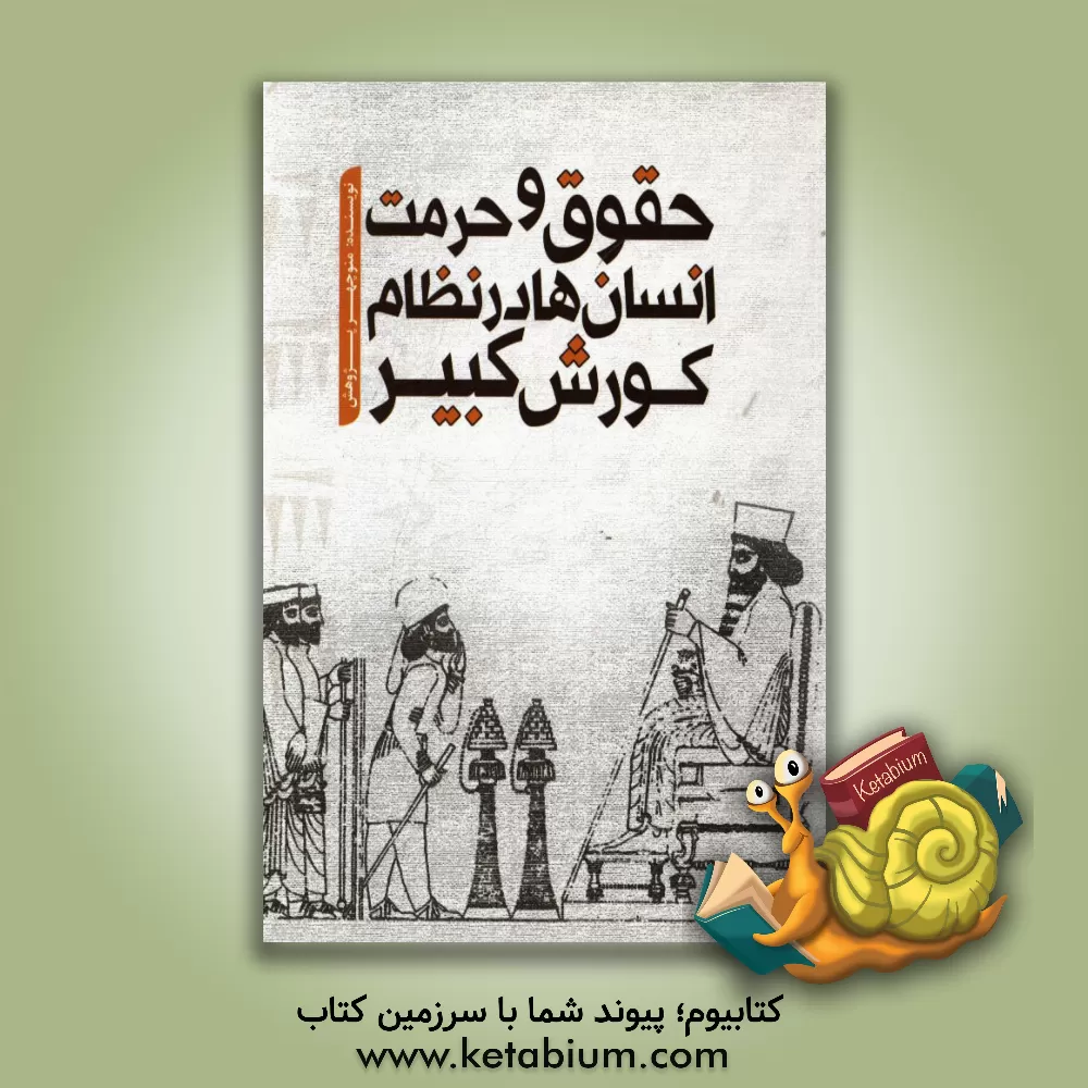 کتاب حقوق و حرمت انسان ها در نظام کوروش کبیر اثر منوچهر پژوهش