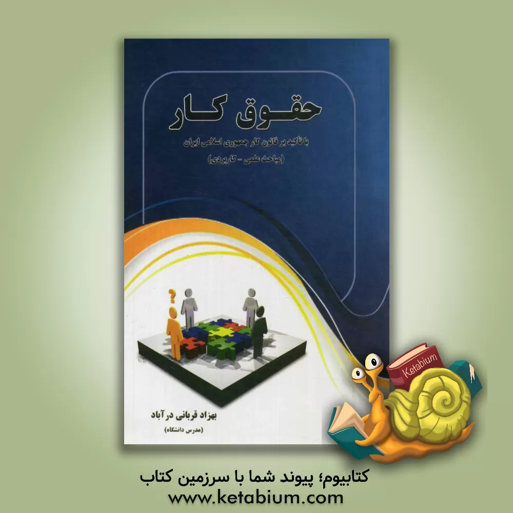 کتاب حقوق کار: با تاکید بر قانون کار جمهوری اسلامی ایران (مباحث علمی - کاربردی) اثر بهزاد قربانی‌درآباد
