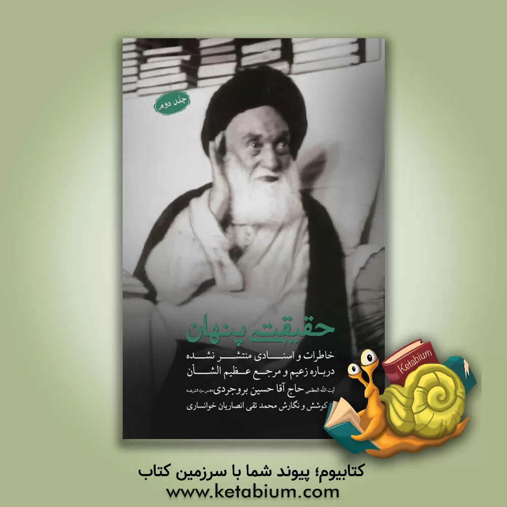 کتاب حقیقتی پنهان: زعیم و مرجع عظیم الشان آیت الله العظمی حاج آقا حسین بروجردی (قدس) اثر محمدتقی انصاریان‌خوانساری