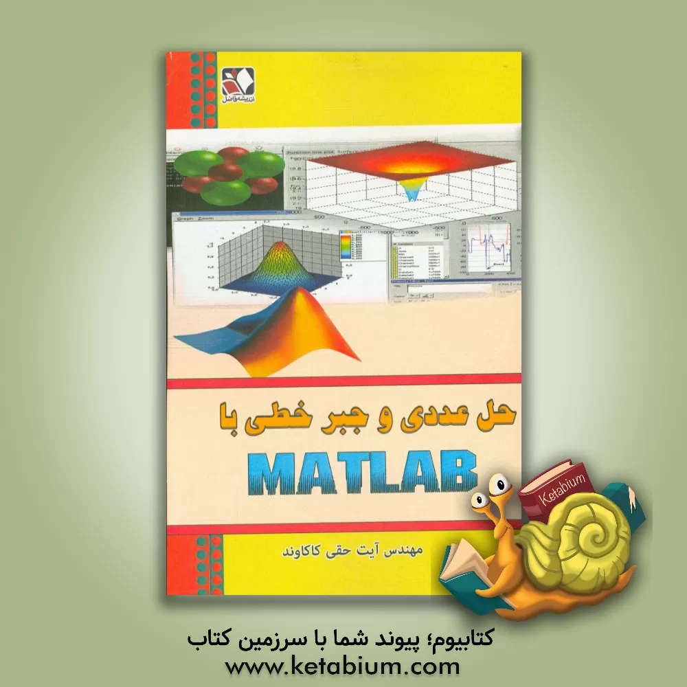 کتاب حل عددی جبر خطی با MATLAB برای رشته های علوم پایه به ویژه ریاضی کاربردی و کلیه رشته های مهندسی: شیمی، نفت، مکانیک، عمران، صنایع و ... اثر آیت حقی‌کاکاوند