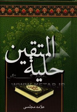 کتاب حلیه المتقین به انضمام مکالمات حسنیه درباره هارون رشید با علمای مخالفین اثر محمدباقربن‌محمدتقی مجلسی