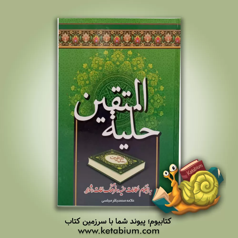 کتاب حلیه المتقین؛ به انضمام مکالمات حسنیه درباره هارون رشید با علمای مخالفین اثر محمدباقربن‌محمدتقی مجلسی