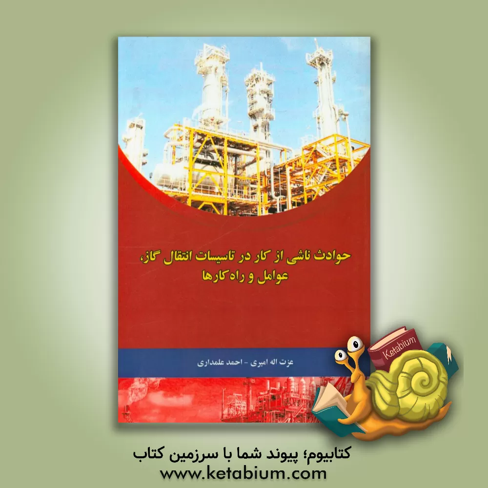 کتاب حوادث ناشی از کار در تاسیسات انتقال گاز عوامل و راهکارها اثر احمد علمداری