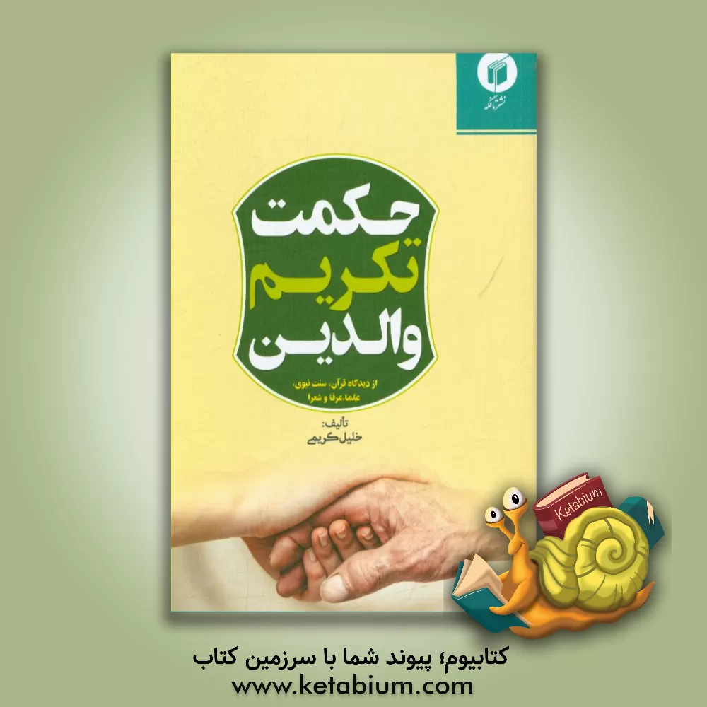 کتاب حکمت تکریم والدین از دیدگاه قرآن، سنت نبوی، علما، عرفا و شعرا اثر خلیل کریمی