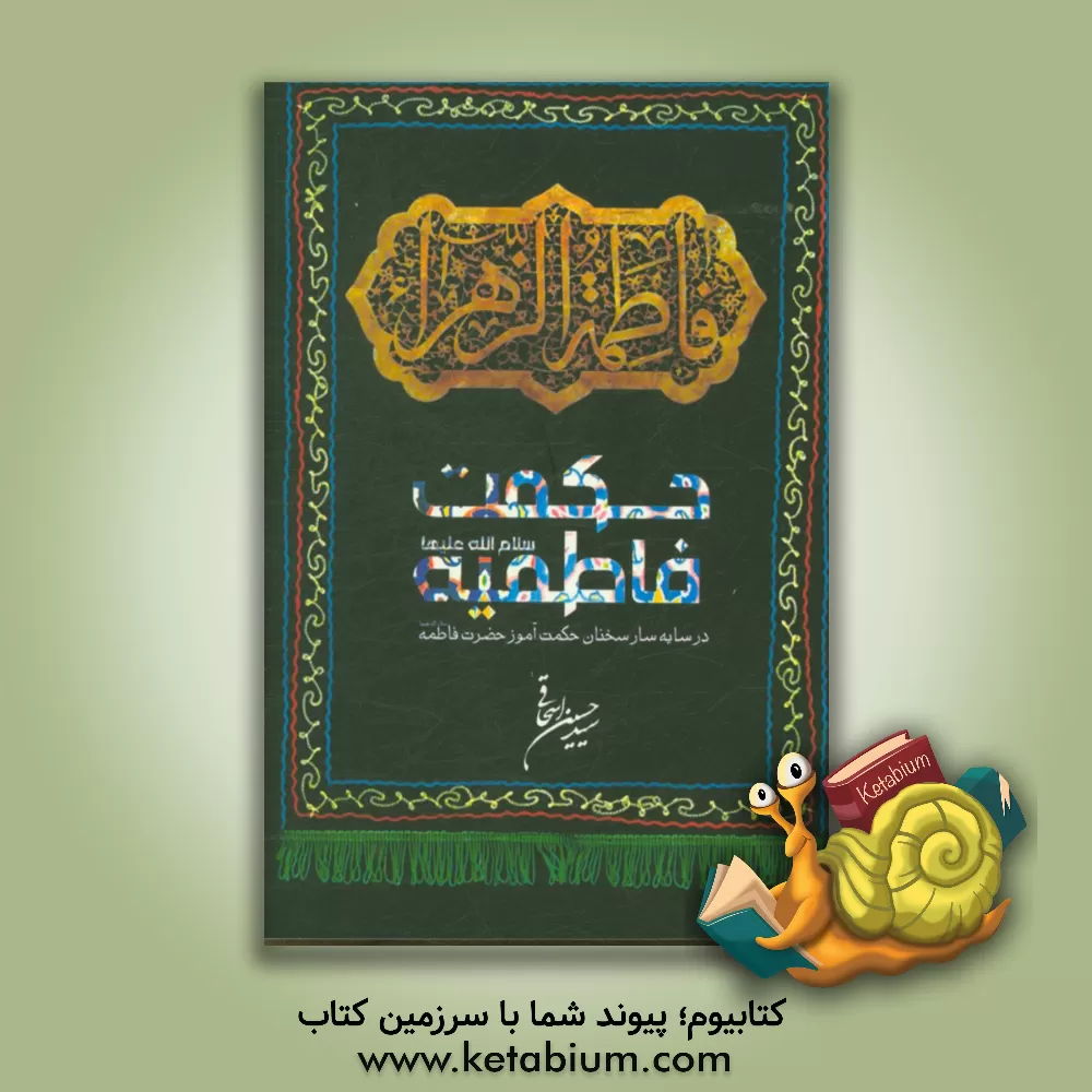 کتاب حکمت فاطمیه (ع) در سایه سار سخنان حکمت آموز حضرت فاطمه (ع) اثر سیدحسین اسحاقی