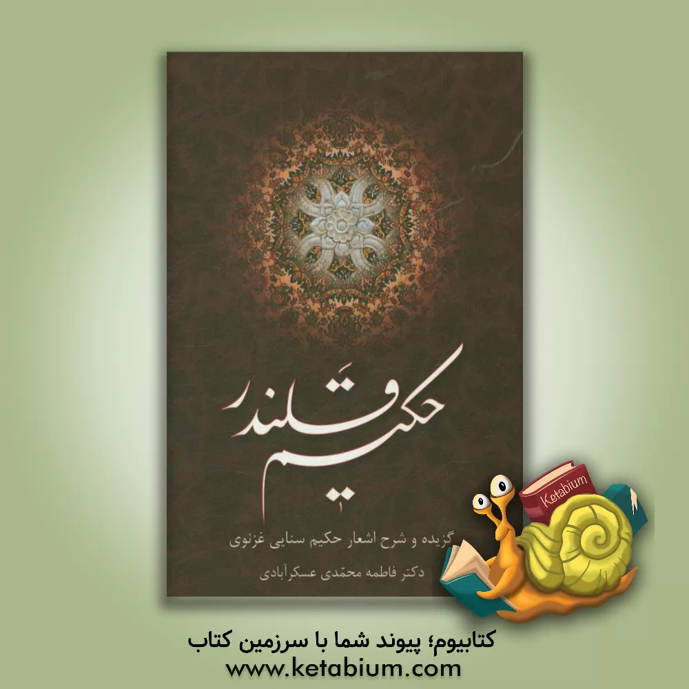 کتاب حکیم قلندر: گزیده و شرح اشعار حکیم سنایی غزنوی اثر فاطمه محمدی‌عسکرآبادی