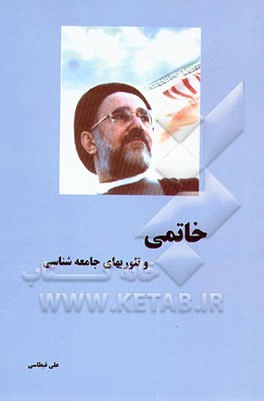 کتاب خاتمی و تئوری های جامعه شناسی (بررسی تطبیقی آراء و افکار خاتمی با اندیشه بزرگان جامعه شناسی) اثر علی قیطاسی