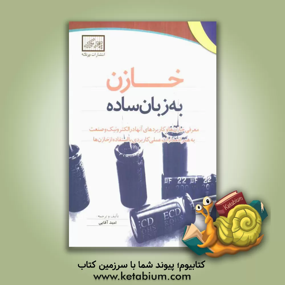 کتاب خازن به زبان ساده: معرفی خازن ها و کاربردهای آنها در الکترونیک و صنعت به همراه مدارات عملی کاربردی ... اثر امید آقایی