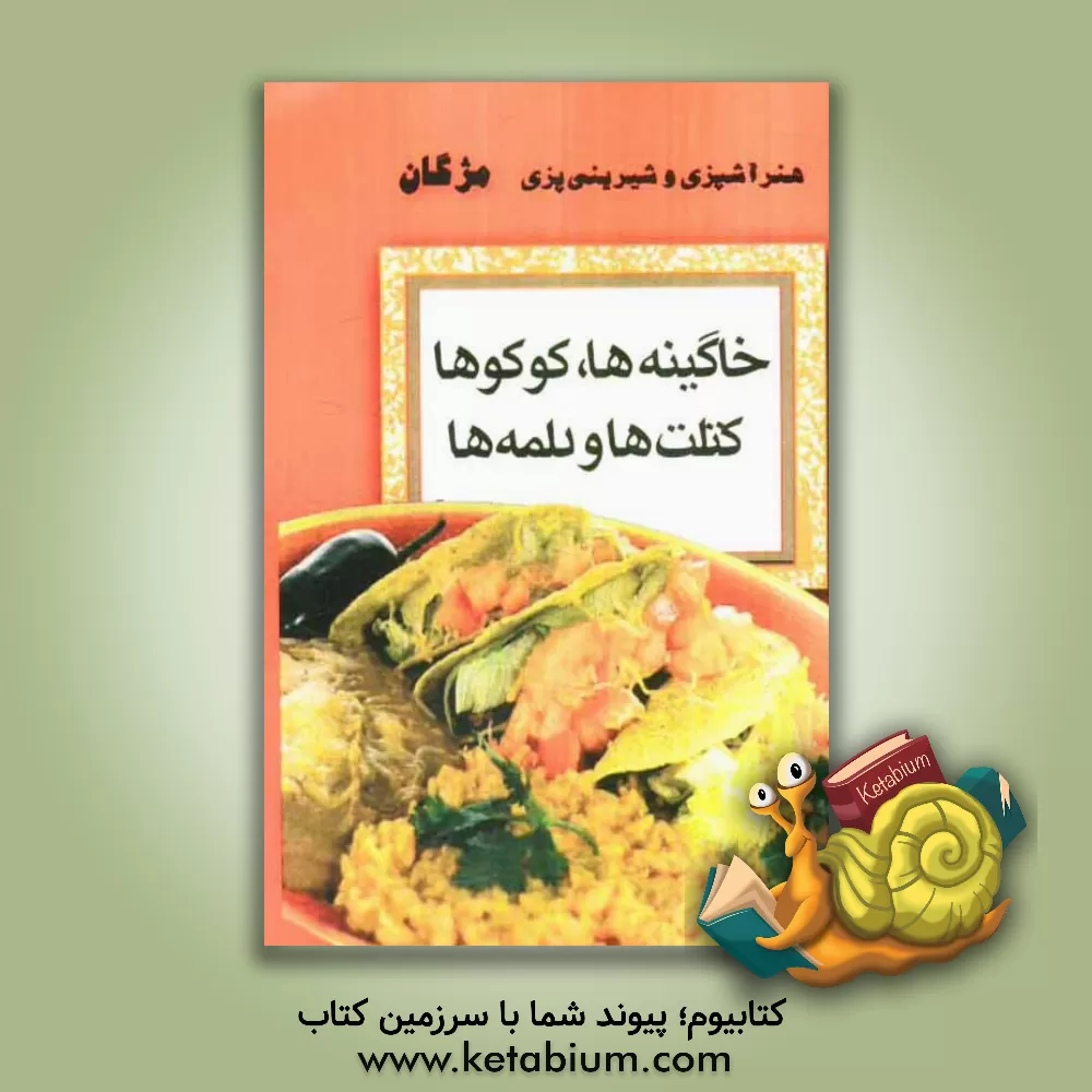 کتاب خاگینه ها، کوکوها، کتلت ها، شامی ها و دلمه ها اثر مژگان کیائی