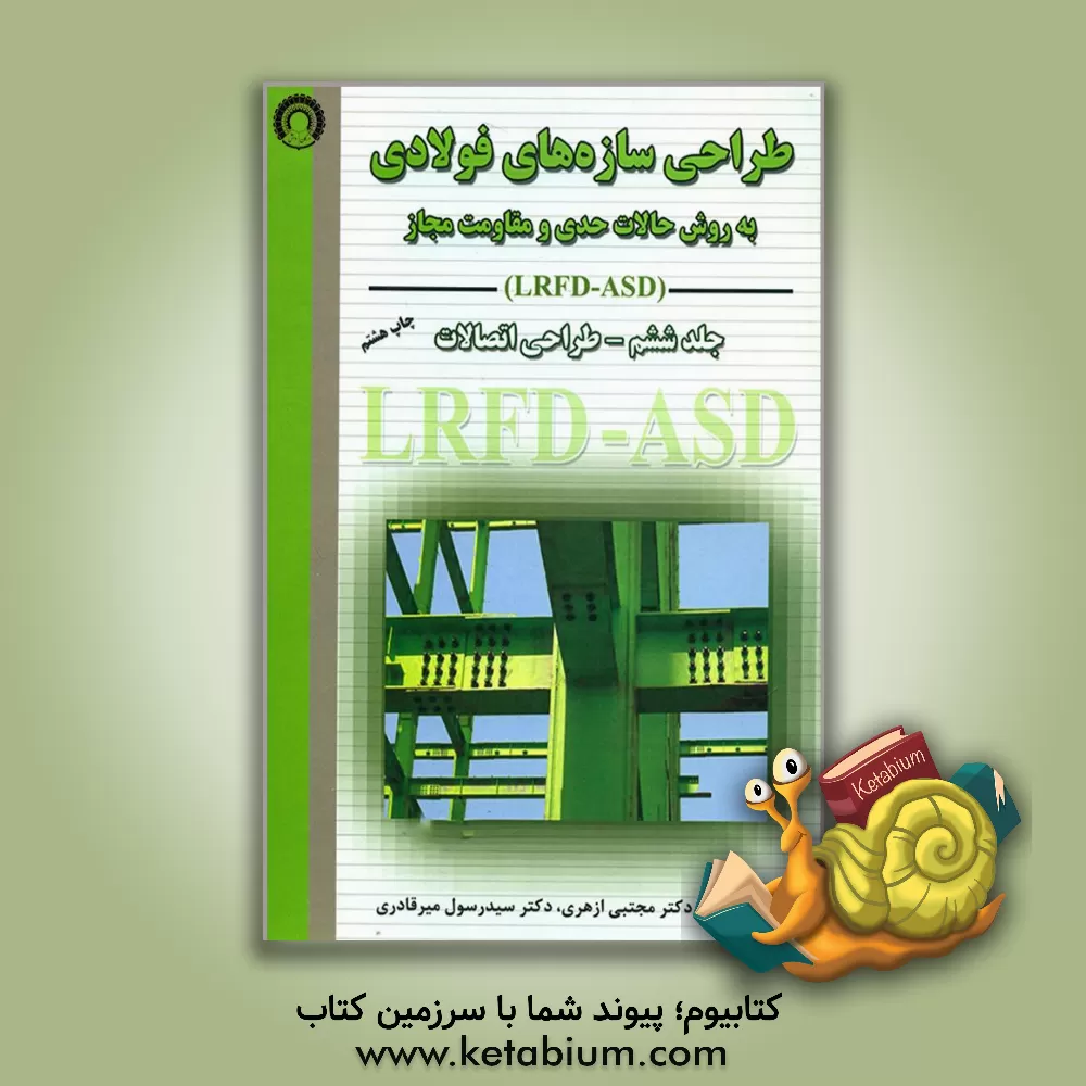 کتاب طراحی سازه های فولادی: طراحی اتصالات به روش حالات حدی و مقاومت مجاز LRFD - ASD |اثر مجتبی ازهری