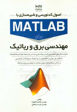 کتاب اصول کدنویسی و شبیه سازی با MATLAB برای مهندسی برق و رباتیک |اثر غلامرضا نظم آراء