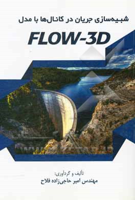 کتاب شبیه سازی جریان در کانال ها با مدل FLOW 3D‬‬ = ‏‫Flow simulation in aqueducts with FLOW 3D model اثر امیر حاجی‌زاده‌فلاح