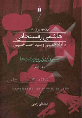 کتاب سیری در روزنوشت ها: روابط هاشمی رفسنجانی با امام خمینی و سیداحمد خمینی اثر غلامعلی رجائی