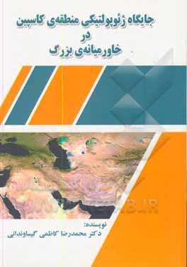 کتاب جایگاه ژئوپولتیکی منطقه ی کاسپین در خاورمیانه ی بزرگ اثر محمدرضا کاظمی‌گیساوندانی