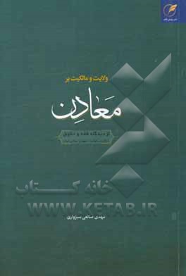 کتاب ولایت و مالکیت بر معادن: از دیدگاه فقه و حقوق با تاکید بر قوانین جمهوری اسلامی ایران اثر مهدی صانعی‌سبزواری