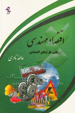 کتاب اقتصاد مهندسی: ارزیابی طرح های اقتصادی پروژه های صنعتی اثر عاطفه نادری