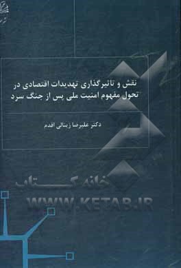 کتاب نقش و تاثیرگذاری تهدیدات اقتصادی در تحول مفهوم امنیت ملی پس از جنگ سرد اثر علیرضا زینالی‌اقدم
