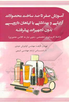 کتاب صفر تا صد آموزش ساخت محصولات آرایشی و بهداشتی با گیاهان دارویی بدون تجهیزات پیشرفته (کاملا کاربردی و عملی، بدون نیاز به کلاس حضوری) اثر کیانوش عبدی