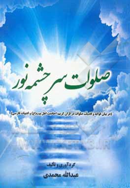 کتاب صلوات سرچشمه نور: در بیان فواید و فضیلت صلوات در قرآن کریم، احادیث اهل بیت (ع) و ادبیات فارسی اثر عبدالله محمدی