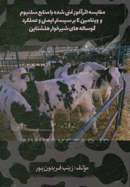 کتاب مقایسه اثر آغوز غنی شده با منابع سلنیوم و ویتامین E بر سیستم ایمنی و عملکرد گوساله های شیرخوار هلشتاین اثر زینب فریدون‌پور
