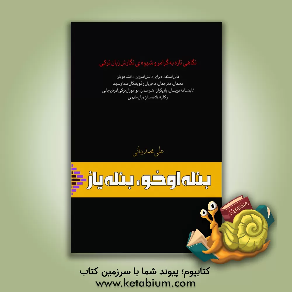 کتاب بئله اوخو، بئله یاز: نگاهی تازه به گرامر و شیوه نگارش زبان ترکی: قابل استفاده برای دانش آموزان، دانشجویان، معلمان، مترجمان، مجریان و ... اثر علی محمدبیانی