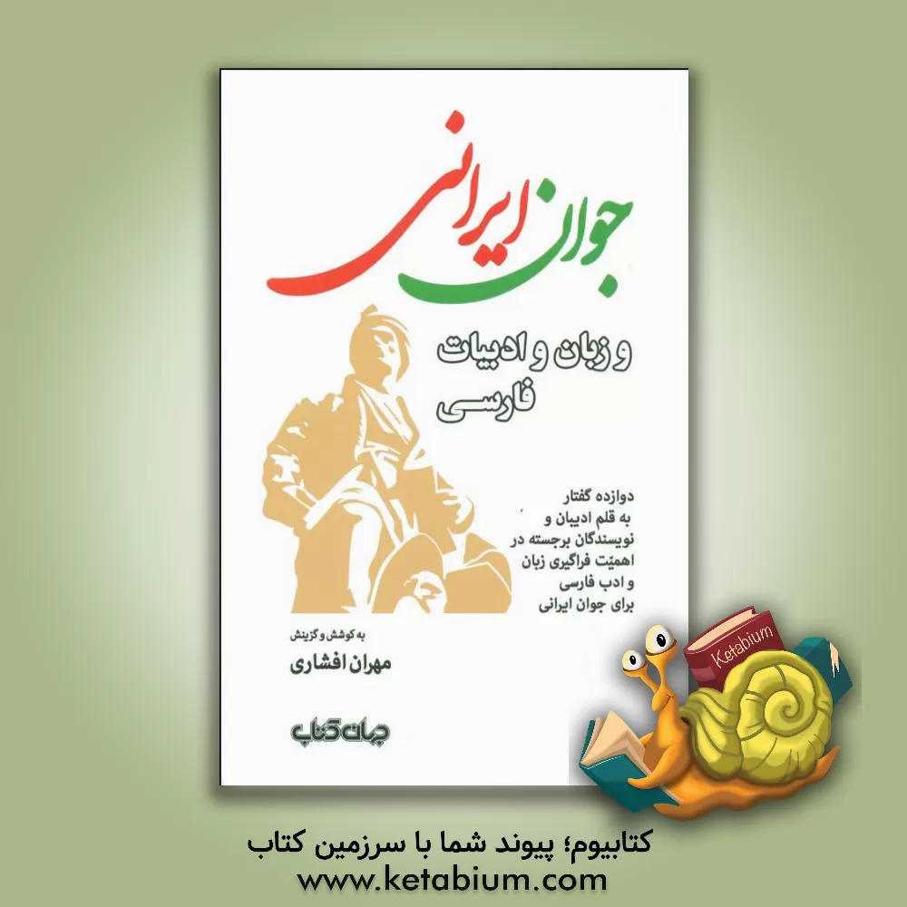 کتاب جوان ایرانی و زبان و ادبیات فارسی: دوازده گفتار به قلم ادیبان و نویسندگان برجسته در اهمیت فراگیری زبان و ادب فارسی برای جوان ایرانی اثر مهران افشاری