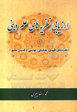 کتاب ارزیابی نظریه های علم دینی (نظریه های تاییدی، تفکیکی، تهذیبی و تاسیس محور) اثر محمدرضا پیری