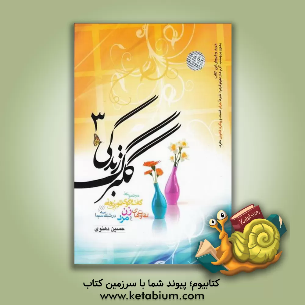 کتاب گلبرگ زندگی 3: مجموعه گفت وگوی تلویزیونی تفاوت های زن و مرد در شبکه سه سیما |اثر حسین دهنوی