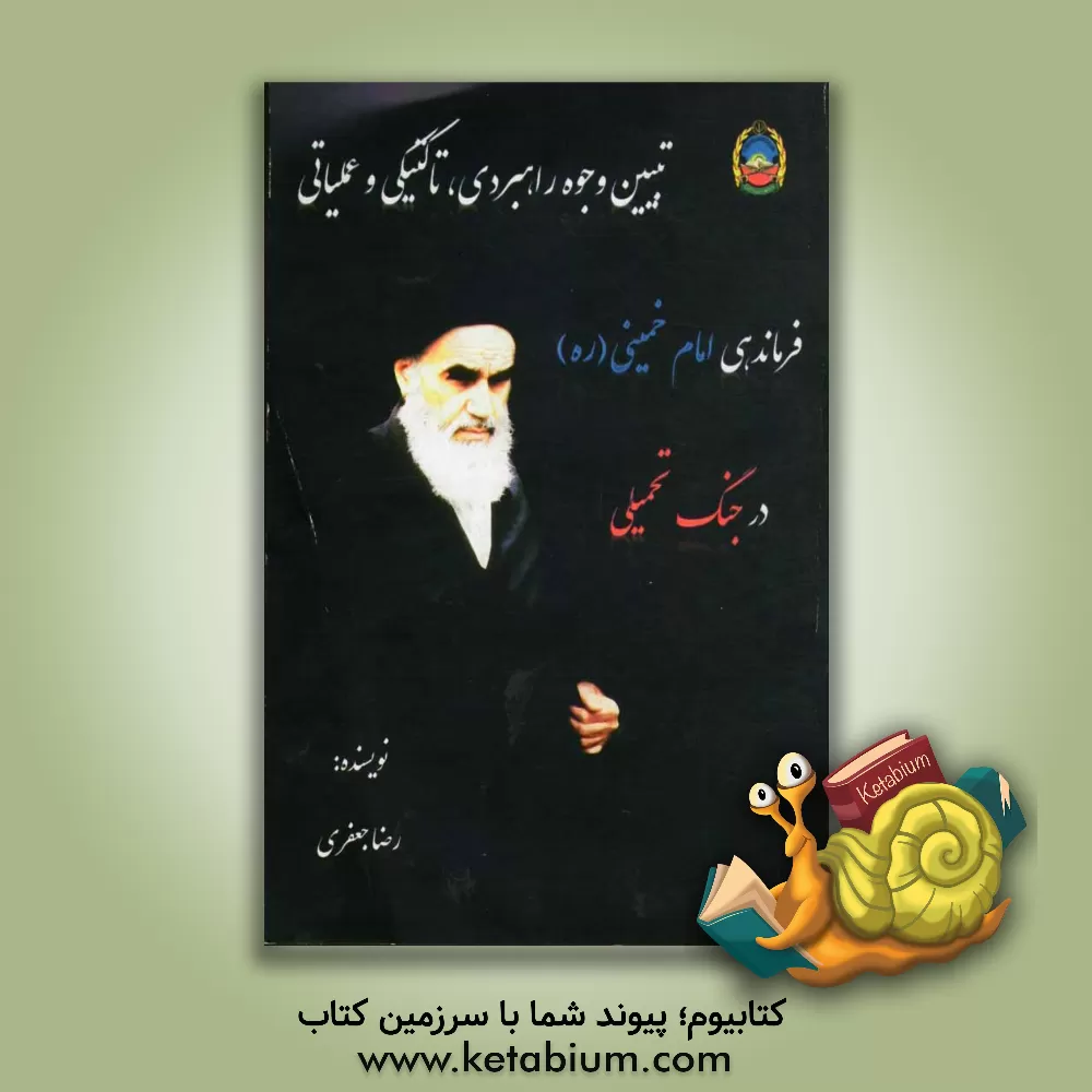 کتاب تبیین وجوه راهبردی، تاکتیکی و عملیاتی فرماندهی امام خمینی (ره) در جنگ تحمیلی اثر رضا جعفری