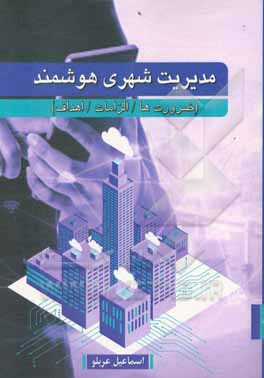 کتاب مدیریت شهری هوشمند: ضرورت ها، الزامات و اهداف اثر اسماعیل عربلو