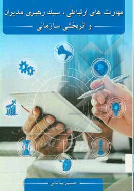 کتاب مهارت های ارتباطی، سبک رهبری مدیران و اثربخشی سازمانی اثر حسین بیاتانی
