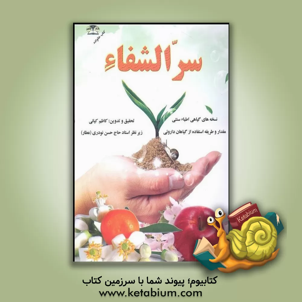 کتاب سر الشفا (اسرار اطبای سنتی): مقدار و طریقه استفاده از گیاهان دارویی در معالجه امراض اثر کاظم کیانی