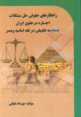 کتاب راهکارهای حقوقی حل مشکلات اجاره در ایران با مقایسه تطبیقی در فقه امامیه و مصر اثر مهرداد قیافی