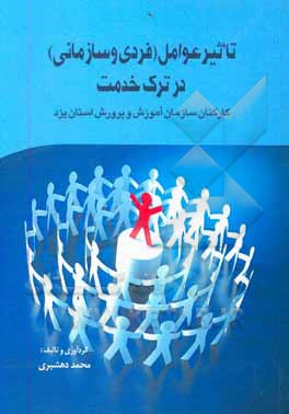 کتاب تاثیر عوامل (فردی و سازمانی) در ترک خدمت کارکنان سازمان آموزش و پرورش استان یزد اثر محمد دهشیری