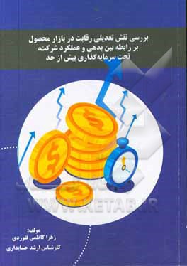 کتاب بررسی نقش تعدیلی رقابت در بازار محصول بر رابطه بین بدهی و عملکرد شرکت، تحت سرمایه گذاری بیش از حد اثر زهرا کاظمی‌فلوردی