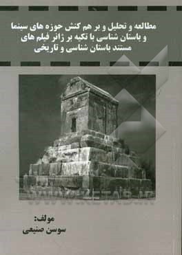 کتاب مطالعه و تحلیل و بر هم کنش حوزه های سینما و باستان شناسی با تکیه بر ژانر فیلم های مستند باستان شناسی و تاریخی اثر سوسن صنیعی