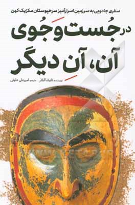 کتاب در جست و جوی آن، آن دیگر: سفری جادویی به سرزمین اسرارآمیز سرخپوستان مکزیک کهن اثر تایشا آبلار