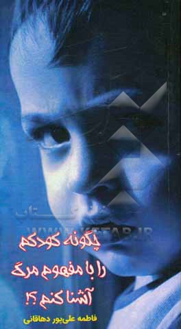 کتاب چگونه کودکم را با مفهوم مرگ آشنا کنم؟! اثر فاطمه علی‌پوردهاقانی