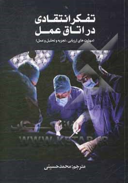 کتاب تفکر انتقادی در اتاق عمل: مهارت در ارزیابی، تجزیه، تحلیل و عمل اثر شلی کوهن