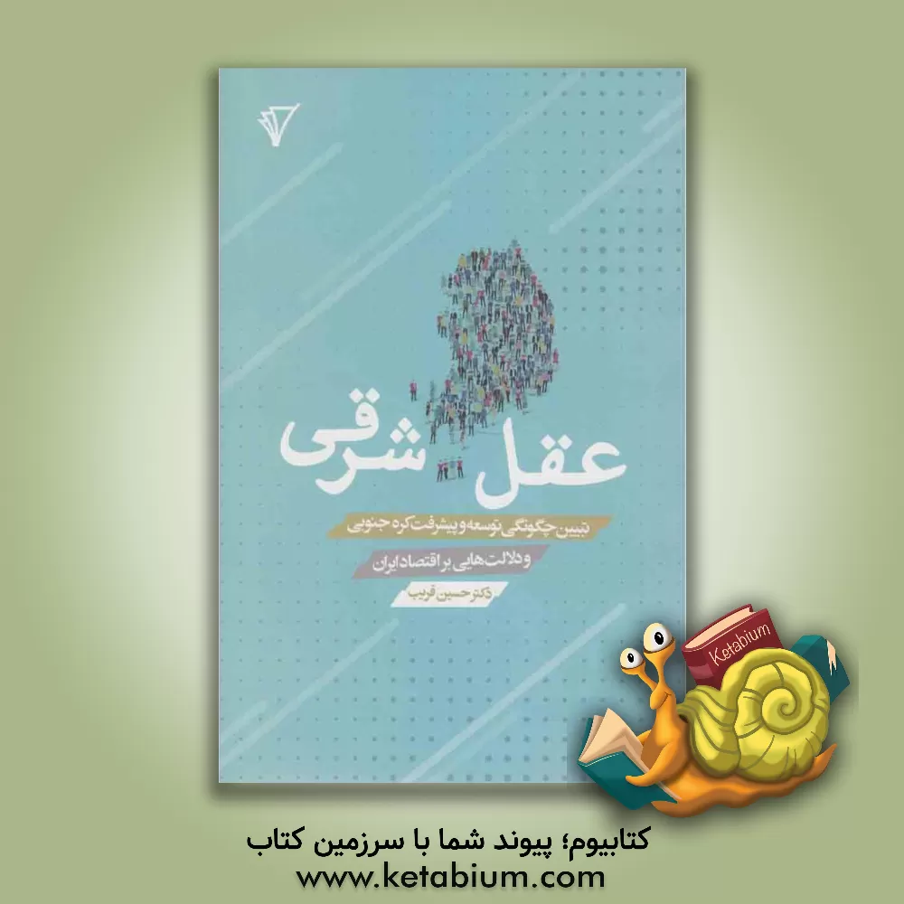 کتاب عقل شرقی: تبیین چگونگی توسعه و پیشرفت کره جنوبی و دلالت هایی برای اقتصاد ایران اثر حسین قریب