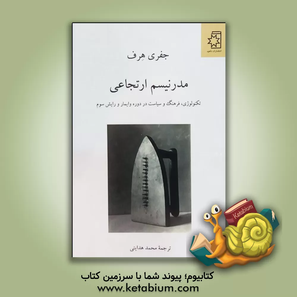 کتاب مدرنیسم ارتجاعی: تکنولوژی، فرهنگ و سیاست در دوره وایمار و رایش سوم اثر جفری هرف