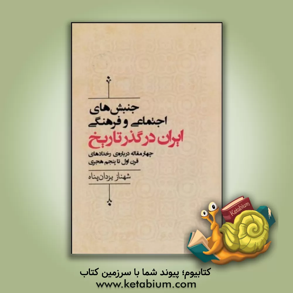کتاب جنبش های اجتماعی و فرهنگی ایران در گذر تاریخ: چهار مقاله درباره ی رخدادهای قرن اول تا پنجم هجری اثر شهناز یزدان‌پناه